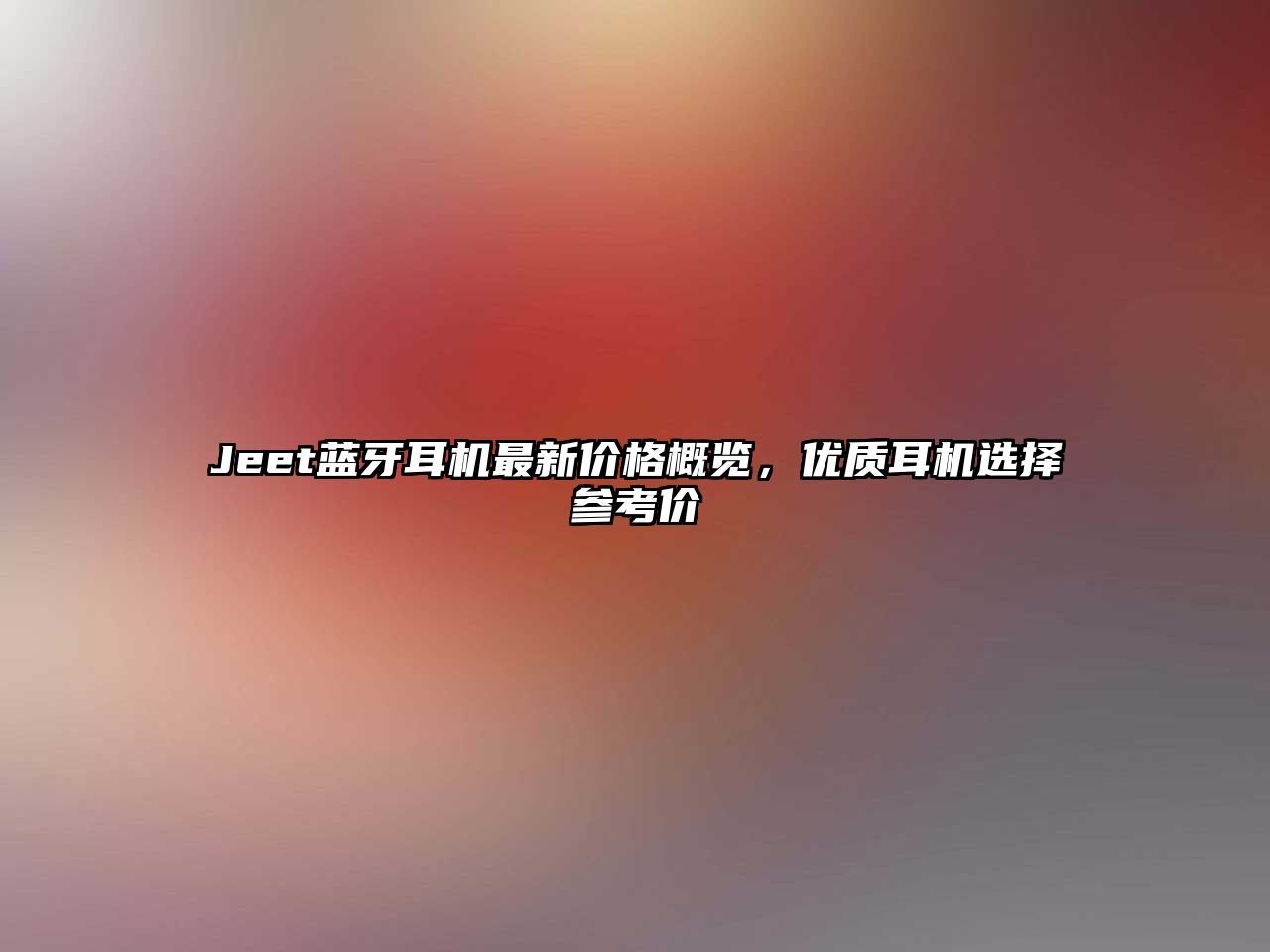 Jeet藍(lán)牙耳機(jī)最新價(jià)格概覽，優(yōu)質(zhì)耳機(jī)選擇參考價(jià)