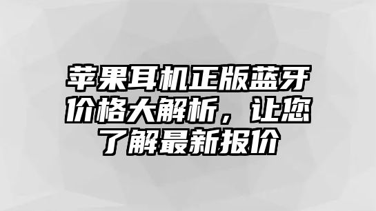 蘋果耳機(jī)正版藍(lán)牙價格大解析，讓您了解最新報價