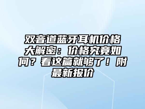 雙音道藍(lán)牙耳機(jī)價(jià)格大解密：價(jià)格究竟如何？看這篇就夠了！附最新報(bào)價(jià)