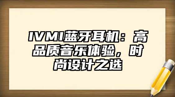 IVMI藍(lán)牙耳機(jī)：高品質(zhì)音樂(lè)體驗(yàn)，時(shí)尚設(shè)計(jì)之選