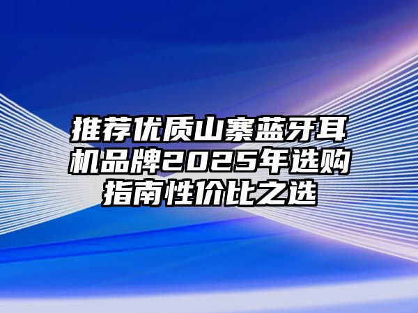 推薦優(yōu)質(zhì)山寨藍(lán)牙耳機(jī)品牌2025年選購指南性價(jià)比之選