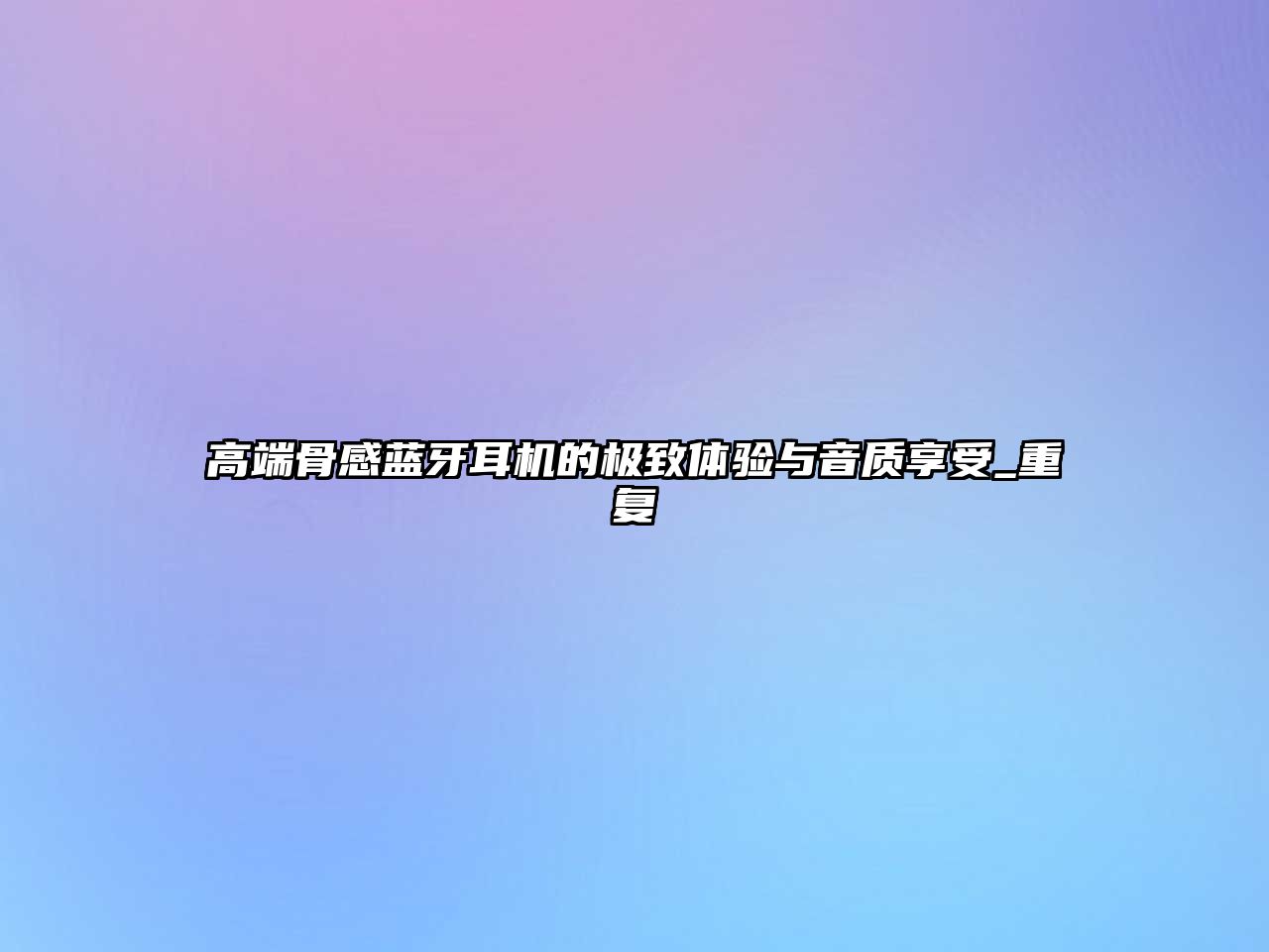 高端骨感藍(lán)牙耳機的極致體驗與音質(zhì)享受_重復(fù)