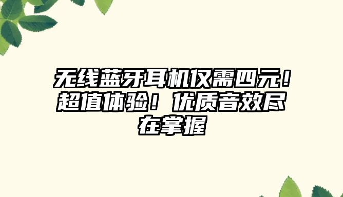 無線藍(lán)牙耳機(jī)僅需四元！超值體驗！優(yōu)質(zhì)音效盡在掌握