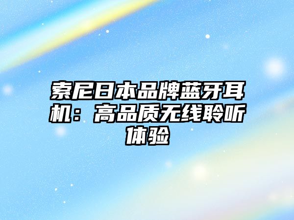 索尼日本品牌藍(lán)牙耳機(jī)：高品質(zhì)無(wú)線聆聽(tīng)體驗(yàn)
