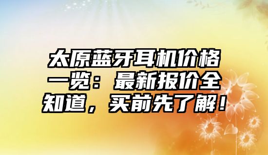 太原藍牙耳機價格一覽：最新報價全知道，買前先了解！