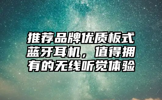 推薦品牌優(yōu)質(zhì)板式藍(lán)牙耳機(jī)，值得擁有的無線聽覺體驗(yàn)