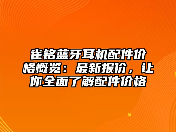 雀銘藍(lán)牙耳機(jī)配件價格概覽：最新報價，讓你全面了解配件價格