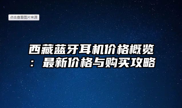西藏藍牙耳機價格概覽：最新價格與購買攻略