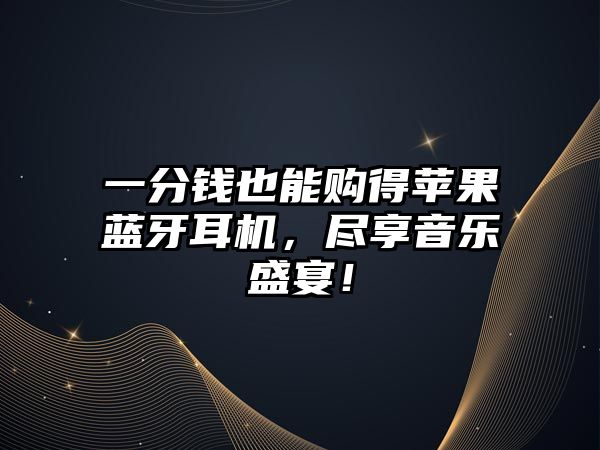 一分錢(qián)也能購(gòu)得蘋(píng)果藍(lán)牙耳機(jī)，盡享音樂(lè)盛宴！
