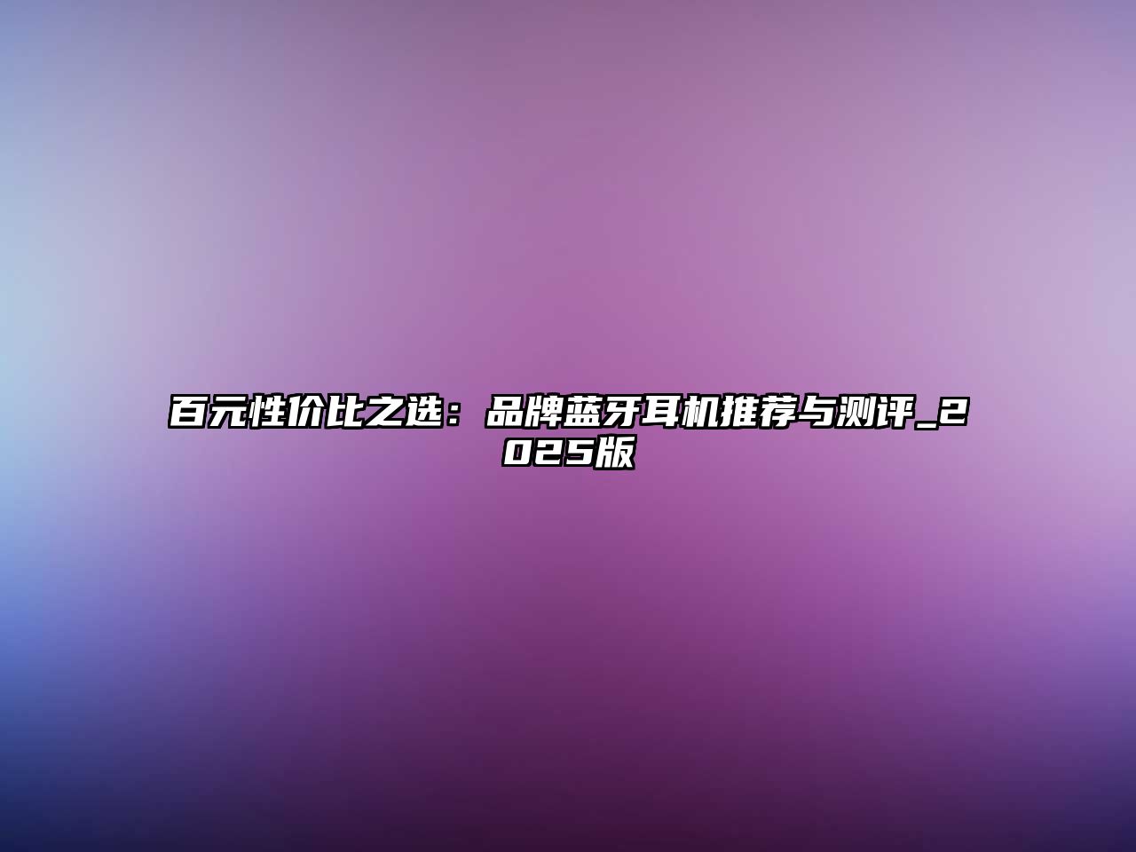 百元性?xún)r(jià)比之選：品牌藍(lán)牙耳機(jī)推薦與測(cè)評(píng)_2025版