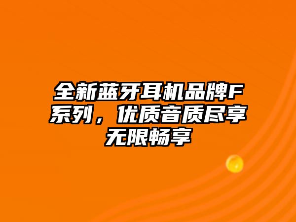 全新藍牙耳機品牌F系列，優(yōu)質音質盡享無限暢享