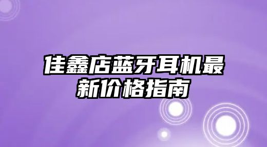 佳鑫店藍(lán)牙耳機(jī)最新價格指南
