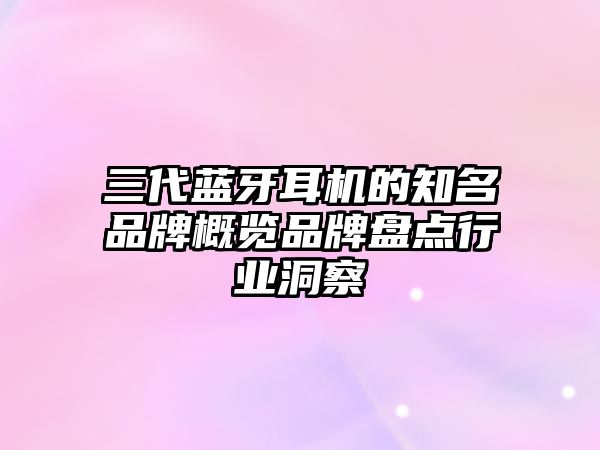 三代藍(lán)牙耳機(jī)的知名品牌概覽品牌盤點(diǎn)行業(yè)洞察