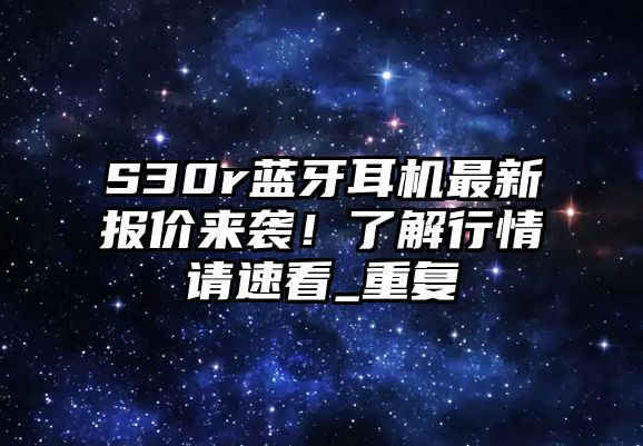S30r藍牙耳機最新報價來襲！了解行情請速看_重復(fù)