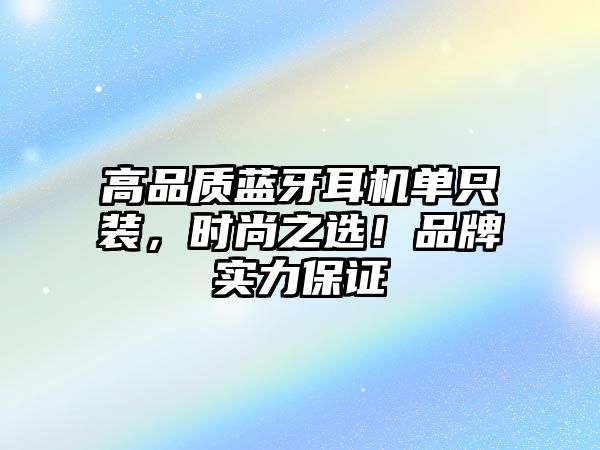 高品質藍牙耳機單只裝，時尚之選！品牌實力保證