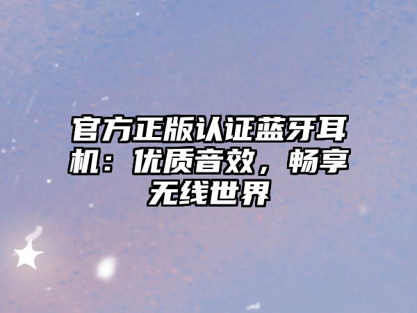 官方正版認(rèn)證藍(lán)牙耳機(jī)：優(yōu)質(zhì)音效，暢享無線世界