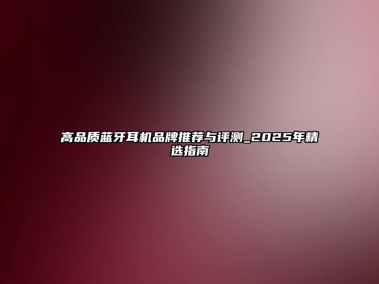 高品質(zhì)藍(lán)牙耳機(jī)品牌推薦與評(píng)測(cè)_2025年精選指南