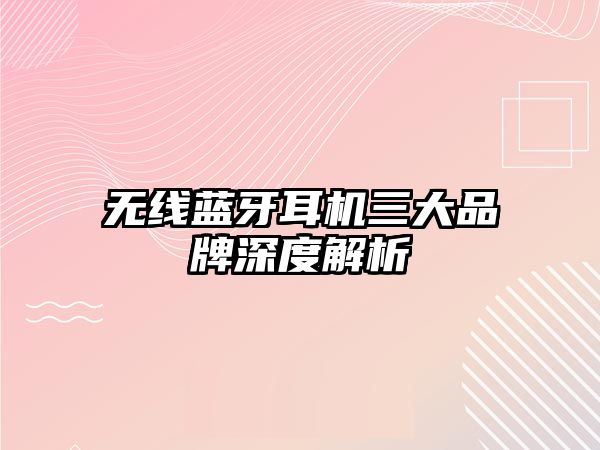 無線藍牙耳機三大品牌深度解析