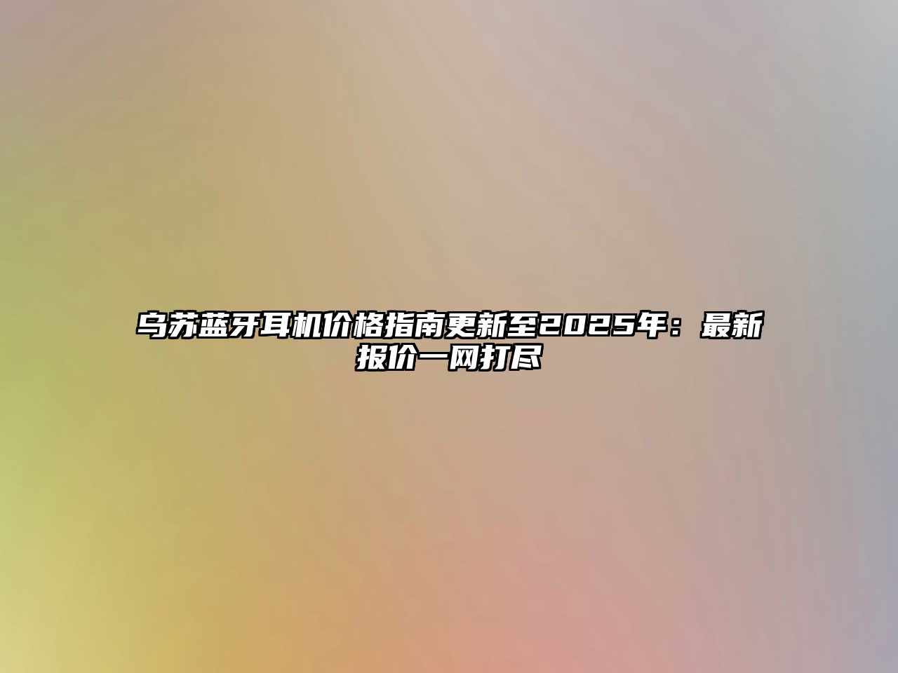 烏蘇藍(lán)牙耳機價格指南更新至2025年：最新報價一網(wǎng)打盡