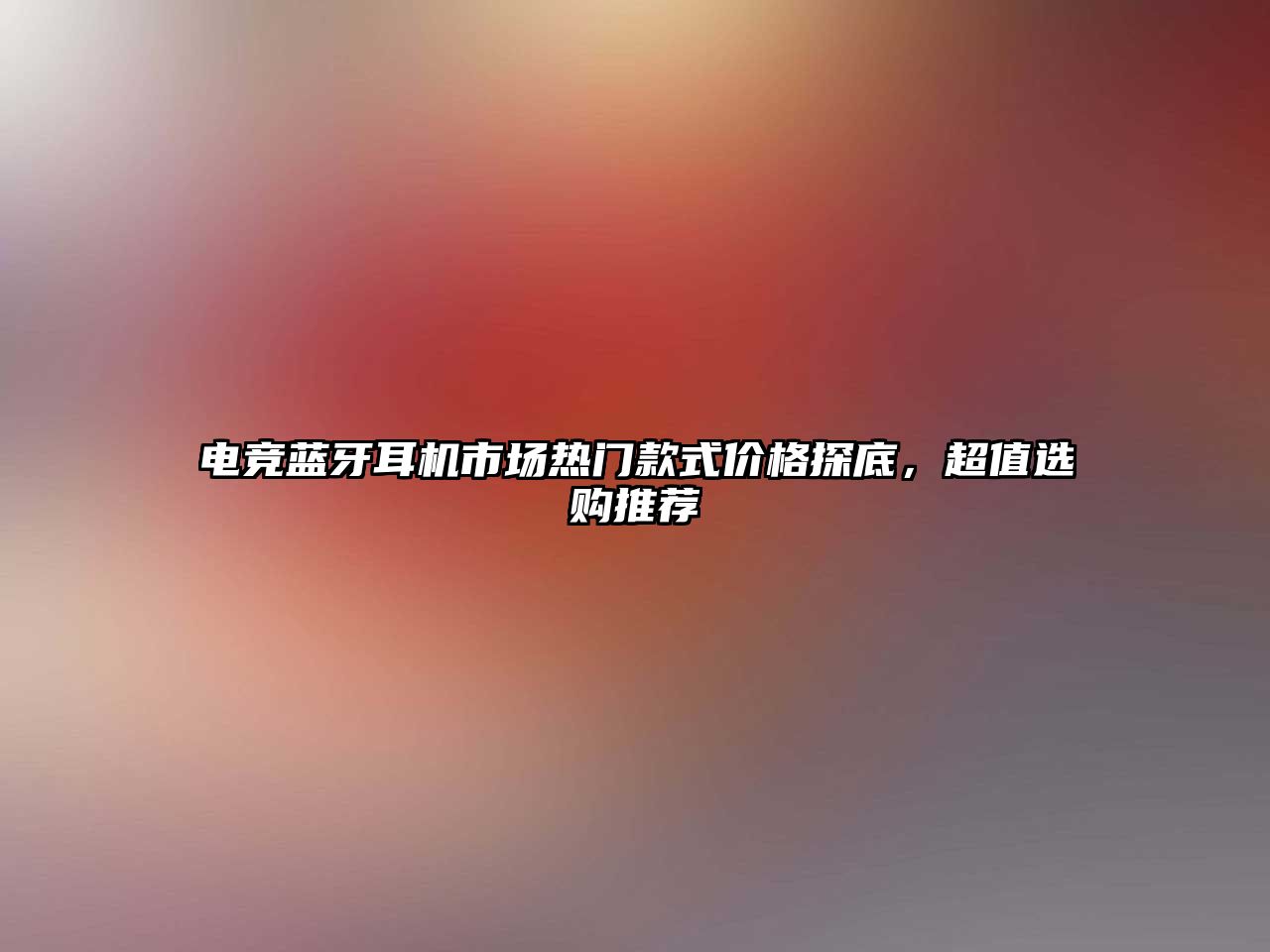 電競藍牙耳機市場熱門款式價格探底，超值選購?fù)扑]