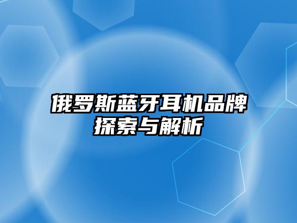 俄羅斯藍(lán)牙耳機品牌探索與解析