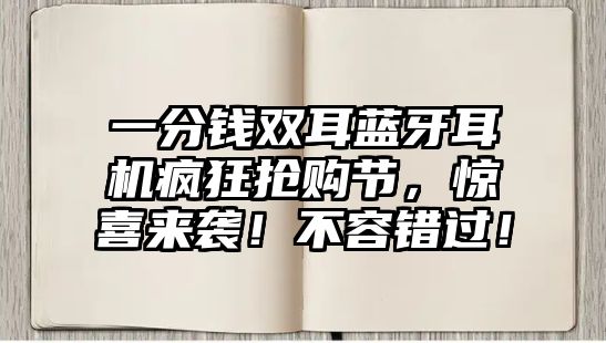 一分錢雙耳藍牙耳機瘋狂搶購節(jié)，驚喜來襲！不容錯過！